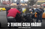 2 TEKERE CEZA YAĞDI!