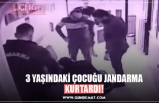 3 YAŞINDAKİ ÇOCUĞU JANDARMA KURTARDI!