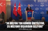 “38 MİLYON TON KÖMÜR ÜRETİLİYOR, 35 MİLYONU DIŞARIDAN GELİYOR!”