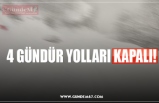 4 GÜNDÜR YOLLARI KAPALI!