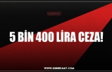 5 BİN 400 LİRA CEZA!