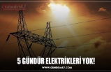 5 GÜNDÜR ELEKTRİKLERİ YOK!