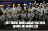 550 METRE ALTINDA MADENCİLERİN SORUNLARINI DİNLEDİ!