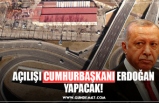 AÇILIŞI CUMHURBAŞKANI ERDOĞAN YAPACAK!