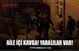 AİLE İÇİ KAVGA! YARALILAR VAR!