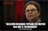 ‘’AİLELERİN HESABINA TOPLAM 234 MİLYON 666 BİN TL YATIRACAĞIZ!’’