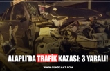 ALAPLI’DA TRAFİK KAZASI: 3 YARALI!