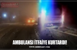 AMBULANSI İTFAİYE KURTARDI!