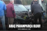 ARAÇ PARAMPARÇA OLDU!