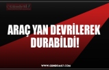 ARAÇ YAN DEVRİLEREK  DURABİLDİ!