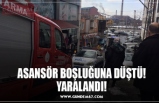 ASANSÖR BOŞLUĞUNA DÜŞTÜ! YARALANDI!