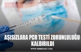 AŞISIZLARA PCR TESTİ ZORUNLULUĞU  KALDIRILDI