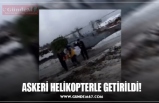 ASKERİ HELİKOPTERLE GETİRİLDİ!