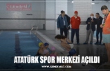 ATATÜRK SPOR MERKEZİ AÇILDI