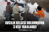 AVCILIK BELGESİ BULUNMAYAN  3 KİŞİ YAKALANDI!