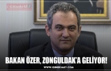 BAKAN ÖZER, ZONGULDAK’A GELİYOR!