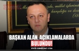 BAŞKAN ALAN, AÇIKLAMALARDA BULUNDU!