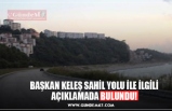 BAŞKAN KELEŞ SAHİL YOLU İLE İLGİLİ AÇIKLAMADA BULUNDU!