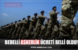 BEDELLİ ASKERLİK ÜCRETİ BELLİ OLDU!