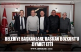 BELEDİYE BAŞKANLARI, BAŞKAN BOZKURT’U  ZİYARET ETTİ