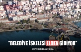 "BELEDİYE İSKELESİ ELDEN GİDİYOR"