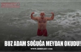 BUZ ADAM SOĞUĞA MEYDAN OKUDU!