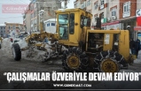 ‘’ÇALIŞMALAR ÖZVERİYLE DEVAM EDİYOR’’