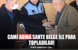 CAMİ ADINA SAHTE BELGE İLE PARA TOPLADILAR!