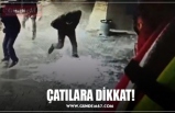 ÇATILARA DİKKAT!