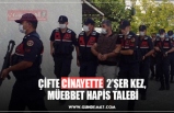 ÇİFTE CİNAYETTE  2'ŞER KEZ,  MÜEBBET HAPİS TALEBİ!