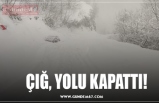 ÇIĞ, YOLU KAPATTI!