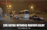 ÇOK SAYIDA VATANDAŞ MAHSUR KALDI!