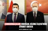 CUMHURBAŞKANI ERDOĞAN, KİLİMLİ İLÇESİ’NİDE  ZİYARET EDECEK