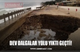 DEV DALGALAR YOLU YIKTI GEÇTİ!