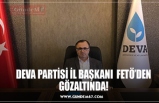 DEVA PARTİSİ İL BAŞKANI  FETÖ’DEN GÖZALTINDA!