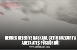 DEVREK BELEDİYE BAŞKANI, ÇETİN BOZKURT’A ADETA ATEŞ PÜSKÜRDÜ!