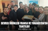 DEVREK ÜRÜNLERİ FRANSA VE YUNANİSTAN’DA TANITILDI!