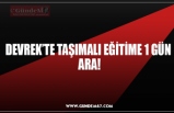 DEVREK’TE TAŞIMALI EĞİTİME 1 GÜN  ARA!