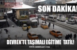 DEVREK’TE TAŞIMALI EĞİTİME  TATİL!