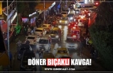 DÖNER BIÇAKLI KAVGA!