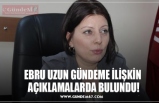 EBRU UZUN GÜNDEME İLİŞKİN  AÇIKLAMALARDA BULUNDU!