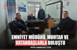 EMNİYET MÜDÜRÜ, MUHTAR VE  VATANDAŞLARLA BULUŞTU