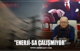 ‘’ENERJİ-SA ÇALIŞMIYOR’’