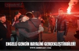 ENGELLİ GENCİN HAYALİNİ GERÇEKLEŞTİRDİLER!