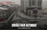 EREĞLİ KAR ALTINDA!