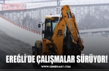 EREĞLİ’DE ÇALIŞMALAR SÜRÜYOR!