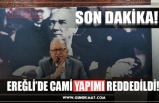 EREĞLİ’DE CAMİ YAPIMI REDDEDİLDİ!