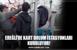 EREĞLİ’DE KART DOLUM İSTASYONLARI KURULUYOR!