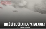 EREĞLİ’DE SİLAHLA YARALAMA!