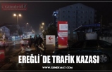 EREĞLİ´DE TRAFİK KAZASI